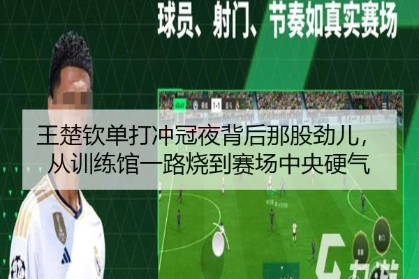 王楚钦单打冲冠夜背后那股劲儿，从训练馆一路烧到赛场中央硬气